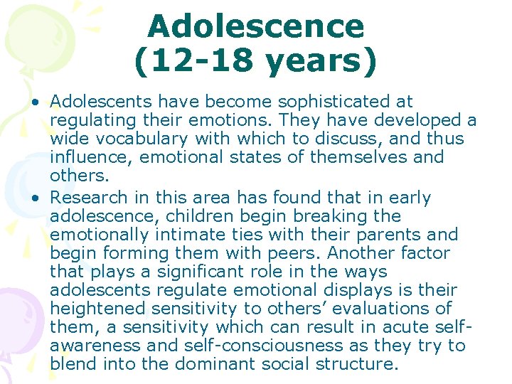 Adolescence (12 -18 years) • Adolescents have become sophisticated at regulating their emotions. They