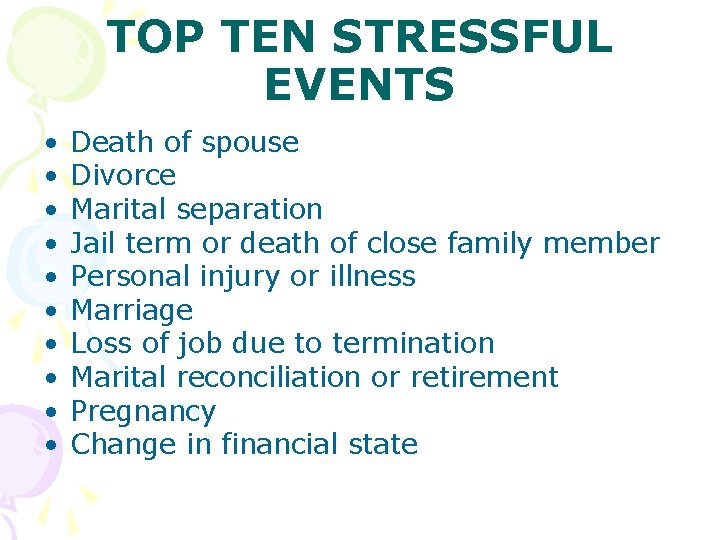 TOP TEN STRESSFUL EVENTS • • • Death of spouse Divorce Marital separation Jail