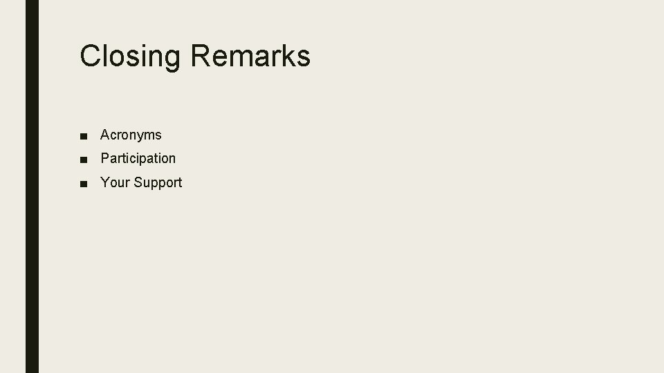 Closing Remarks ■ Acronyms ■ Participation ■ Your Support 
