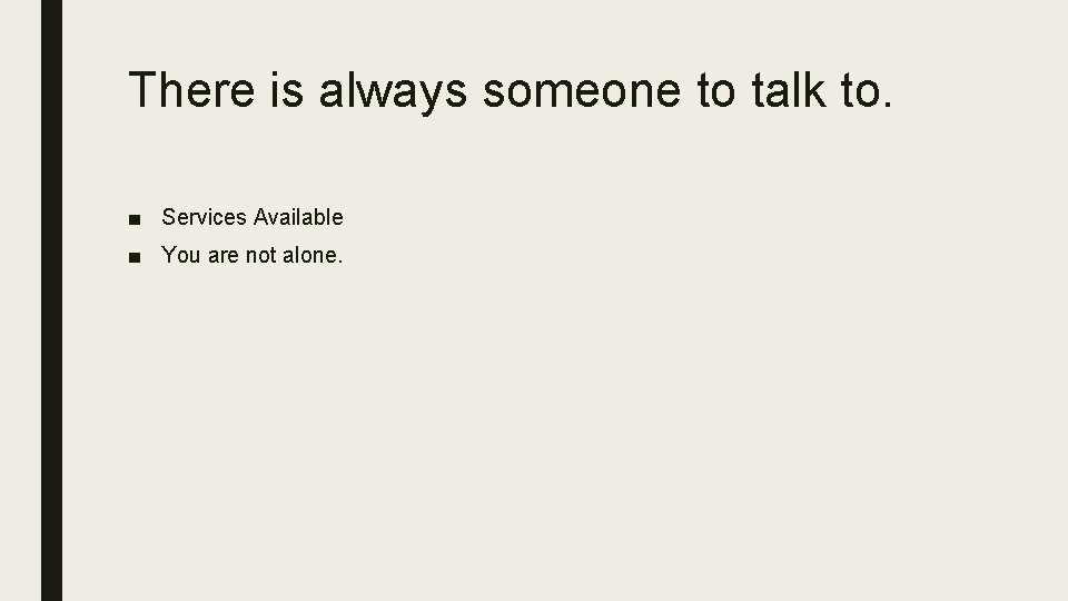 There is always someone to talk to. ■ Services Available ■ You are not