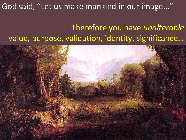 God said, “Let us make mankind in our image. . . ” Therefore you