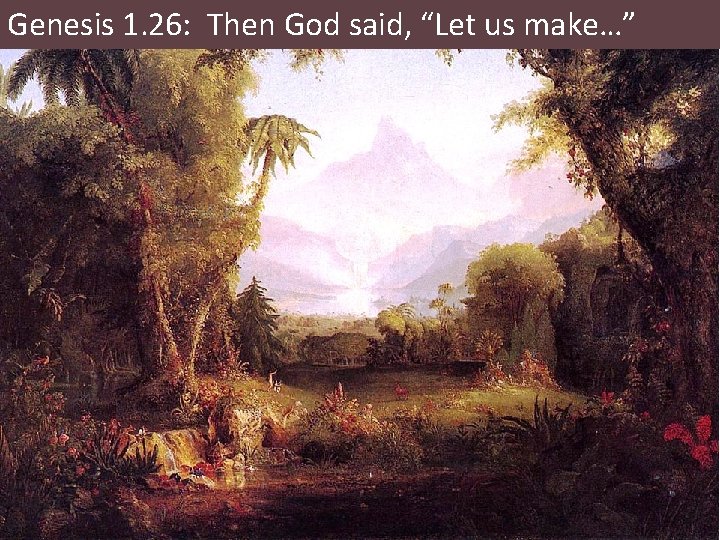 Genesis 1. 26: Then God said, “Let us make…” 