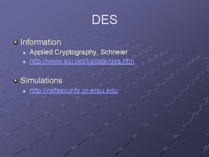 DES Information n n Applied Cryptography, Schneier http: //www. aci. net/kalliste/des. htm Simulations n