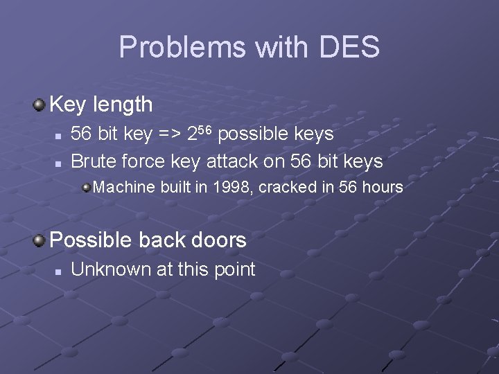 Problems with DES Key length n n 56 bit key => 256 possible keys