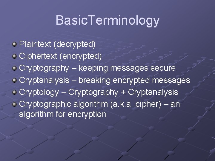 Basic. Terminology Plaintext (decrypted) Ciphertext (encrypted) Cryptography – keeping messages secure Cryptanalysis – breaking