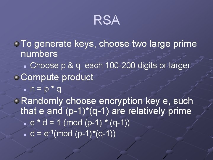 RSA To generate keys, choose two large prime numbers n Choose p & q,