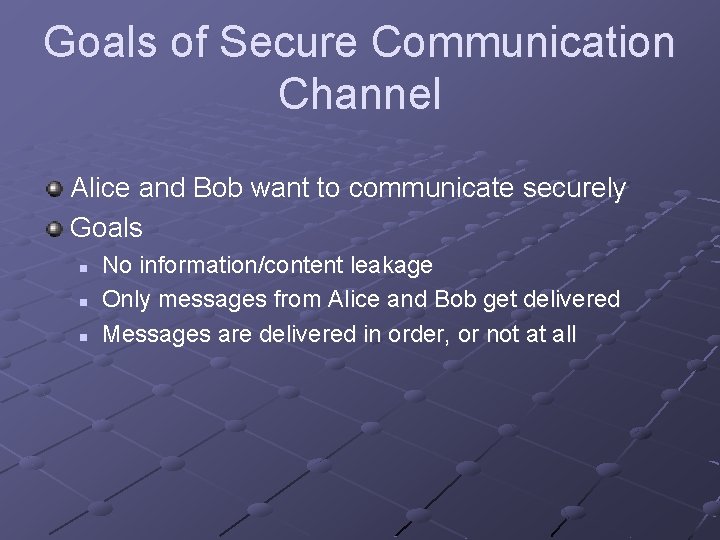 Goals of Secure Communication Channel Alice and Bob want to communicate securely Goals n