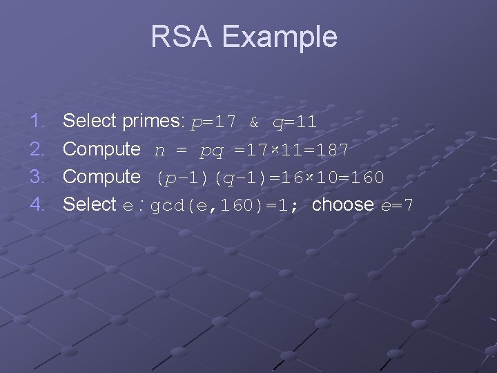 RSA Example 1. 2. 3. 4. Select primes: p=17 & q=11 Compute n =