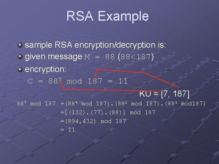 RSA Example sample RSA encryption/decryption is: given message M = 88 (88<187) encryption: C
