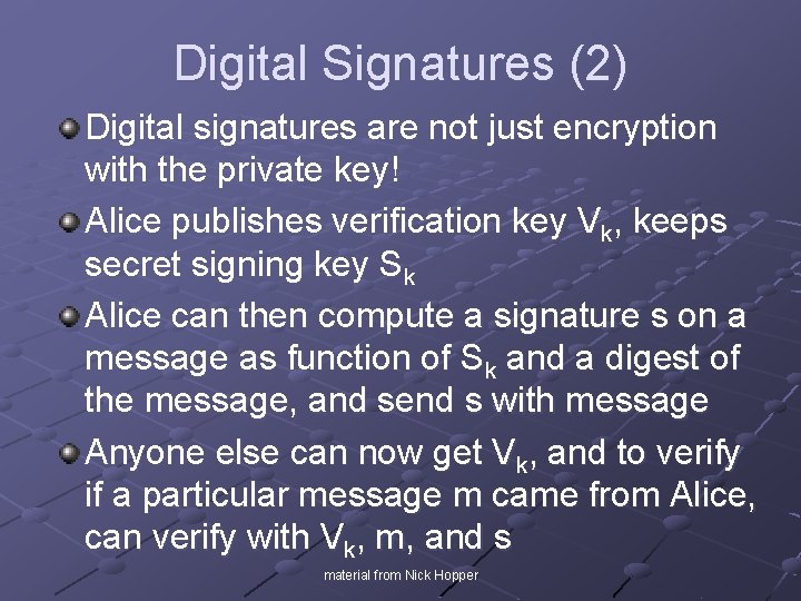 Digital Signatures (2) Digital signatures are not just encryption with the private key! Alice