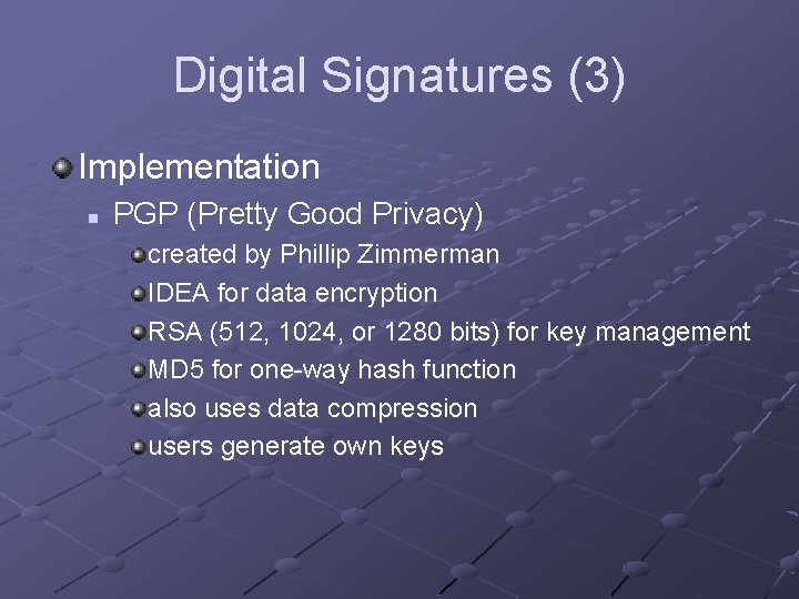 Digital Signatures (3) Implementation n PGP (Pretty Good Privacy) created by Phillip Zimmerman IDEA