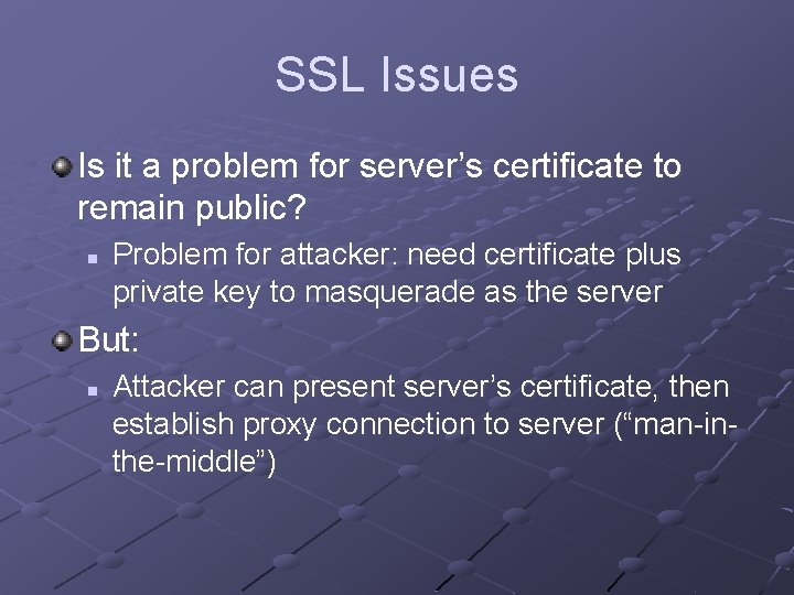 SSL Issues Is it a problem for server’s certificate to remain public? n Problem