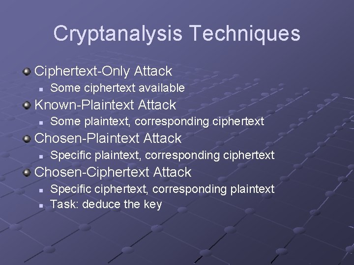 Cryptanalysis Techniques Ciphertext-Only Attack n Some ciphertext available Known-Plaintext Attack n Some plaintext, corresponding