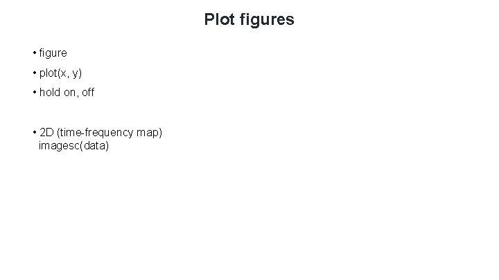 Plot figures • figure • plot(x, y) • hold on, off • 2 D Plot figures • figure • plot(x, y) • hold on, off • 2 D