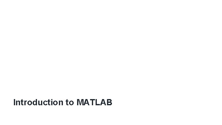 Introduction to MATLAB Introduction to MATLAB