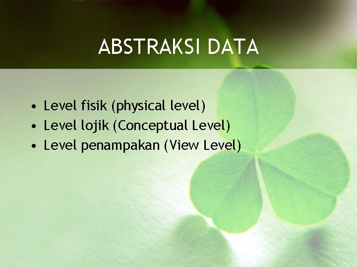 ABSTRAKSI DATA • Level fisik (physical level) • Level lojik (Conceptual Level) • Level