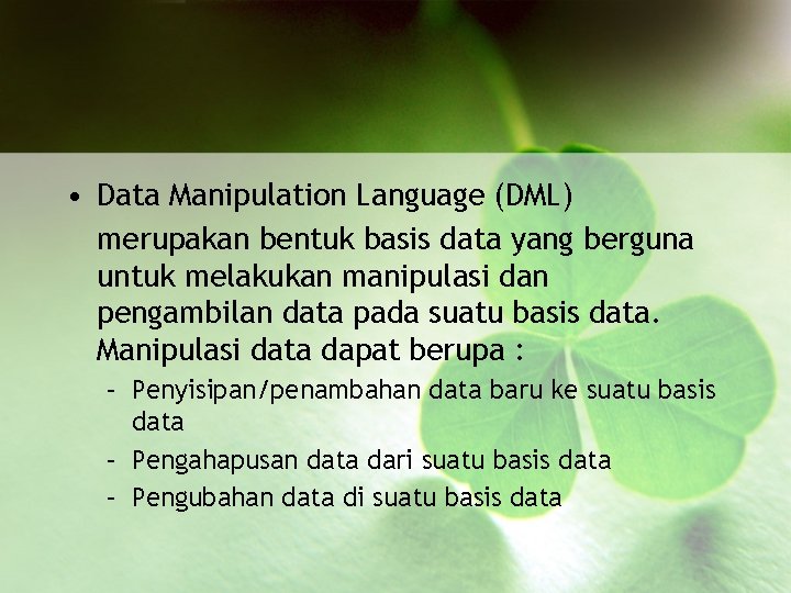  • Data Manipulation Language (DML) merupakan bentuk basis data yang berguna untuk melakukan