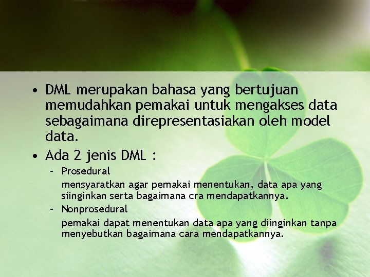  • DML merupakan bahasa yang bertujuan memudahkan pemakai untuk mengakses data sebagaimana direpresentasiakan