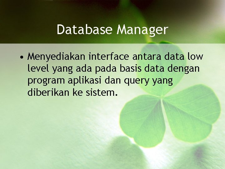 Database Manager • Menyediakan interface antara data low level yang ada pada basis data