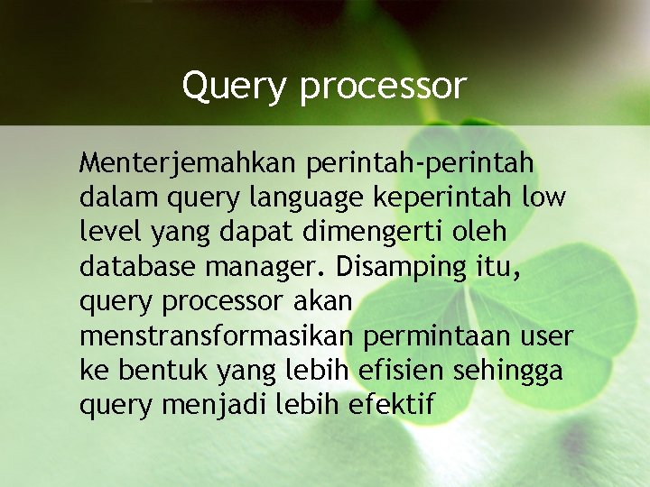 Query processor Menterjemahkan perintah-perintah dalam query language keperintah low level yang dapat dimengerti oleh