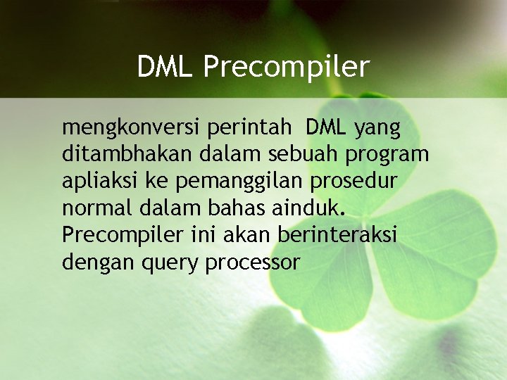 DML Precompiler mengkonversi perintah DML yang ditambhakan dalam sebuah program apliaksi ke pemanggilan prosedur