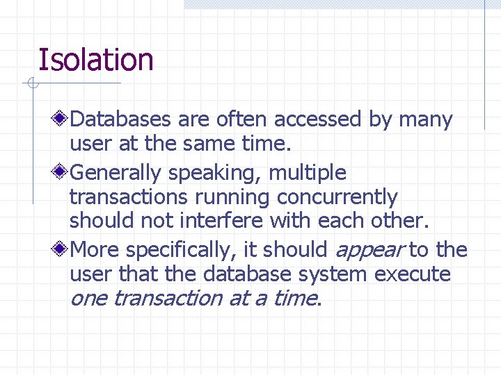 Isolation Databases are often accessed by many user at the same time. Generally speaking,