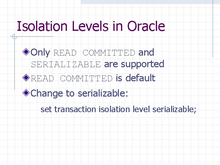 Isolation Levels in Oracle Only READ COMMITTED and SERIALIZABLE are supported READ COMMITTED is
