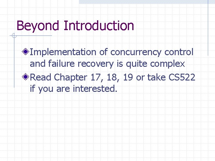 Beyond Introduction Implementation of concurrency control and failure recovery is quite complex Read Chapter