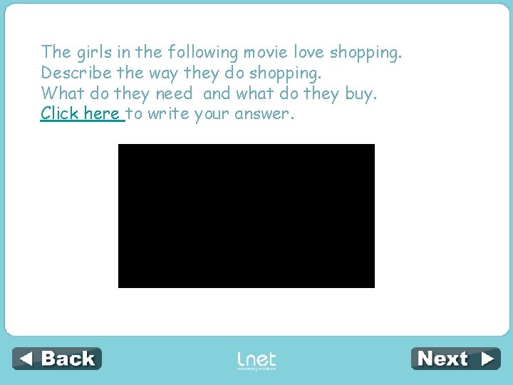 The girls in the following movie love shopping. Describe the way they do shopping.