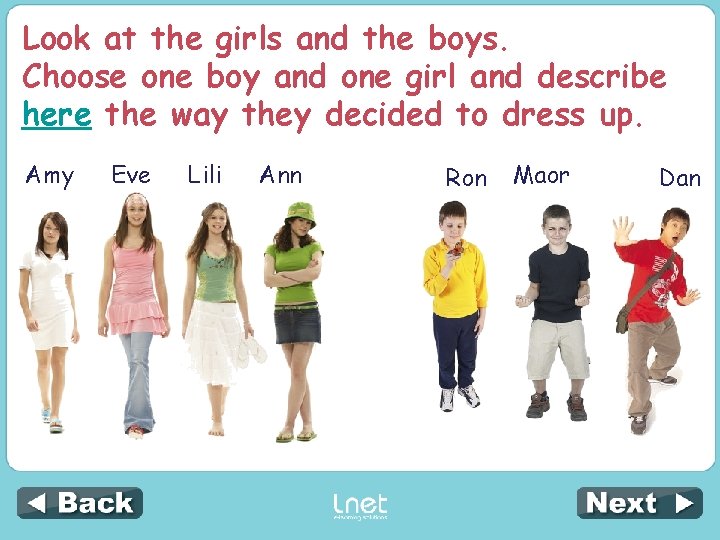 Look at the girls and the boys. Choose one boy and one girl and