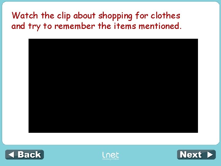 Watch the clip about shopping for clothes and try to remember the items mentioned.