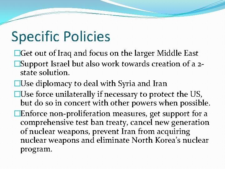 Specific Policies �Get out of Iraq and focus on the larger Middle East �Support