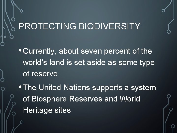 PROTECTING BIODIVERSITY • Currently, about seven percent of the world’s land is set aside