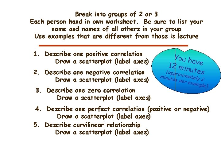 Break into groups of 2 or 3 Each person hand in own worksheet. Be
