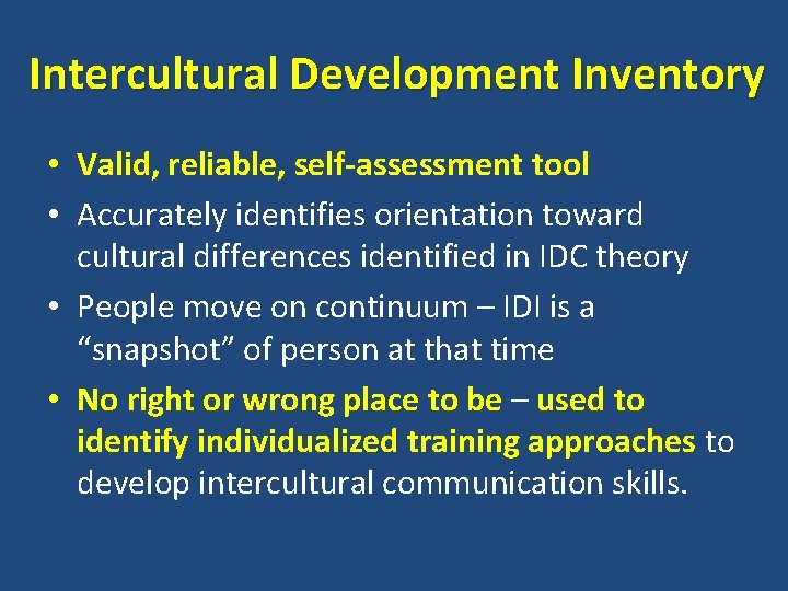 Intercultural Development Inventory • Valid, reliable, self-assessment tool • Accurately identifies orientation toward cultural