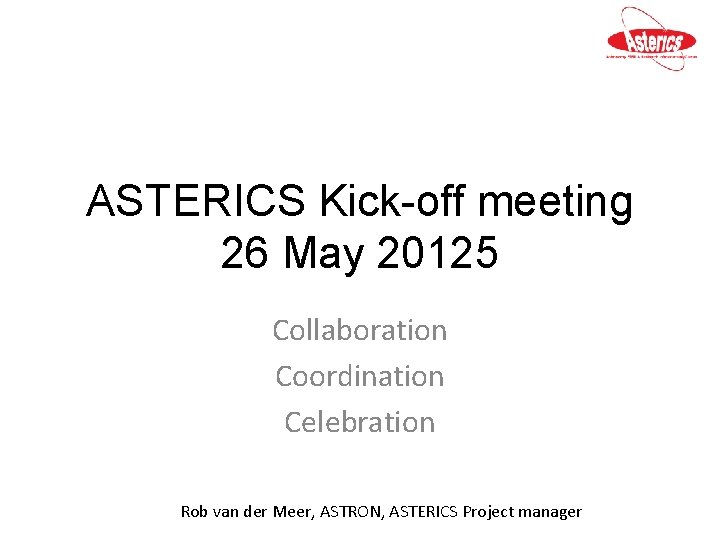 ASTERICS Kick-off meeting 26 May 20125 Collaboration Coordination Celebration Rob van der Meer, ASTRON,