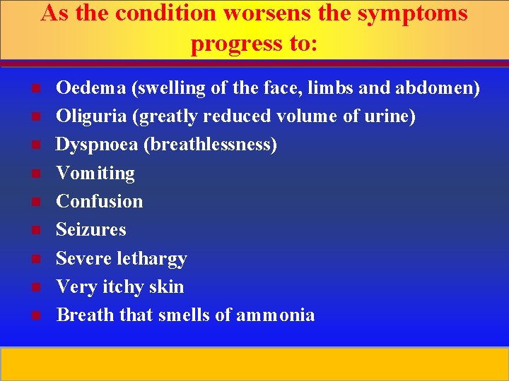 As the condition worsens the symptoms progress to: n n n n n Oedema