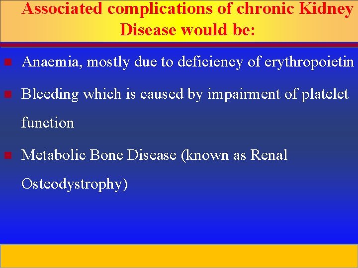 Associated complications of chronic Kidney Disease would be: n Anaemia, mostly due to deficiency