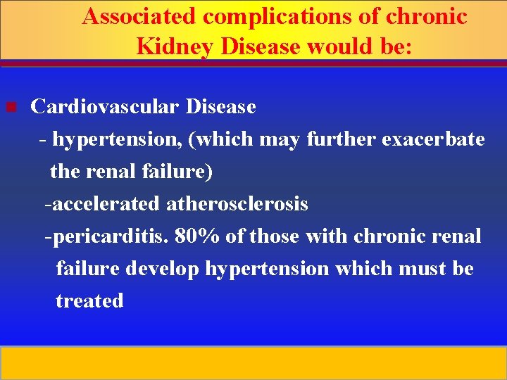 Associated complications of chronic Kidney Disease would be: n Cardiovascular Disease - hypertension, (which