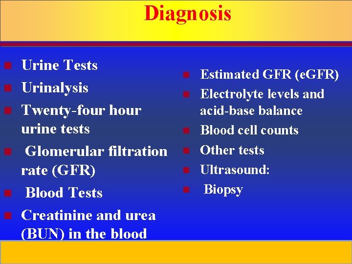 Diagnosis n n n Urine Tests Urinalysis Twenty-four hour urine tests Glomerular filtration rate