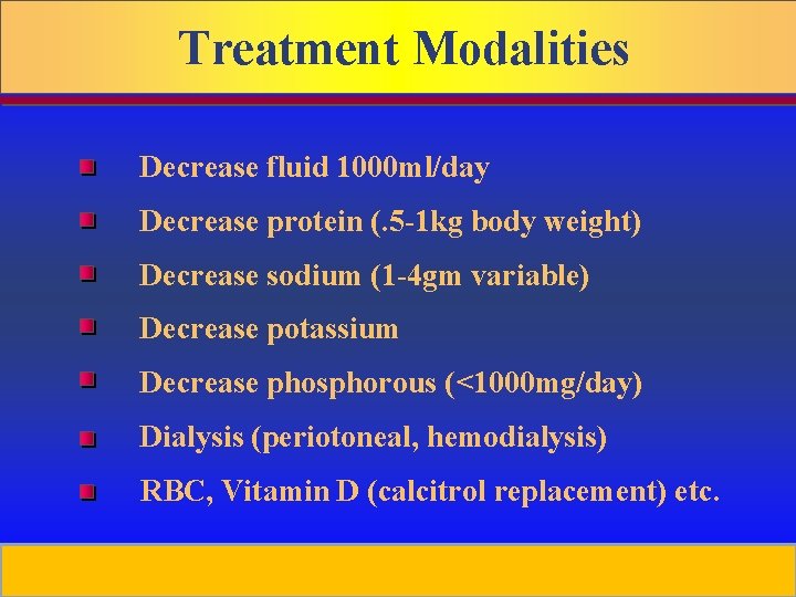 Treatment Modalities Decrease fluid 1000 ml/day Decrease protein (. 5 -1 kg body weight)