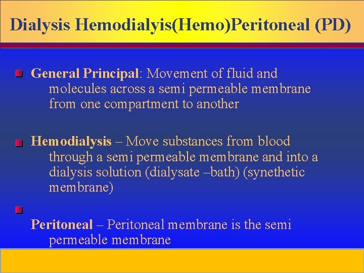 Dialysis Hemodialyis(Hemo)Peritoneal (PD) General Principal: Movement of fluid and molecules across a semi permeable