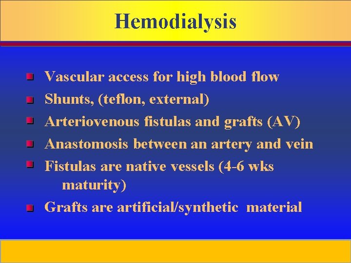 Hemodialysis Vascular access for high blood flow Shunts, (teflon, external) Arteriovenous fistulas and grafts