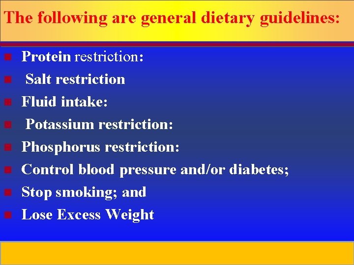 The following are general dietary guidelines: n n n n Protein restriction: Salt restriction