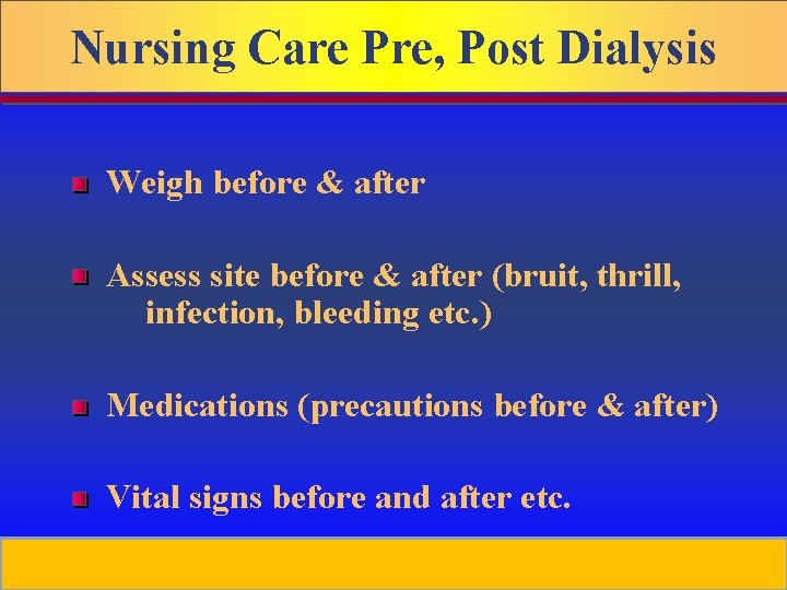 Nursing Care Pre, Post Dialysis Weigh before & after Assess site before & after