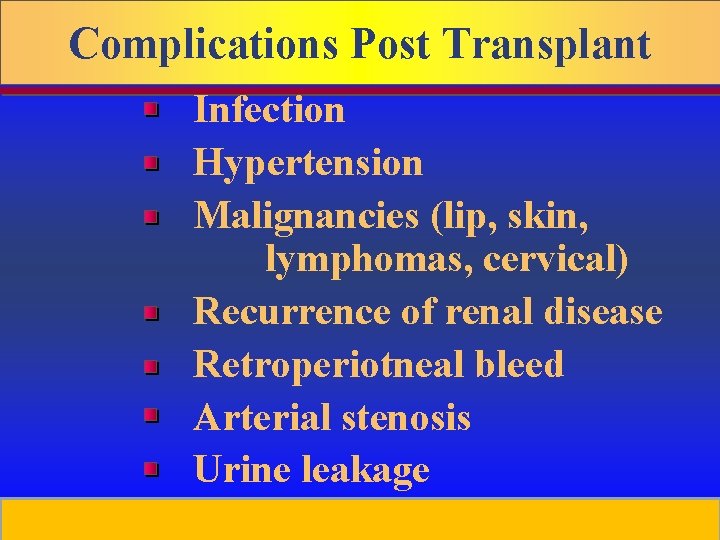 Complications Post Transplant Infection Hypertension Malignancies (lip, skin, lymphomas, cervical) Recurrence of renal disease