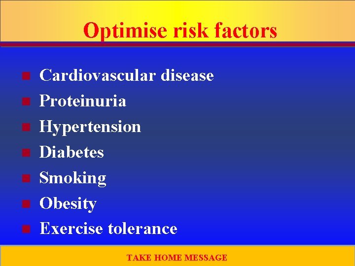 Optimise risk factors n n n n Cardiovascular disease Proteinuria Hypertension Diabetes Smoking Obesity