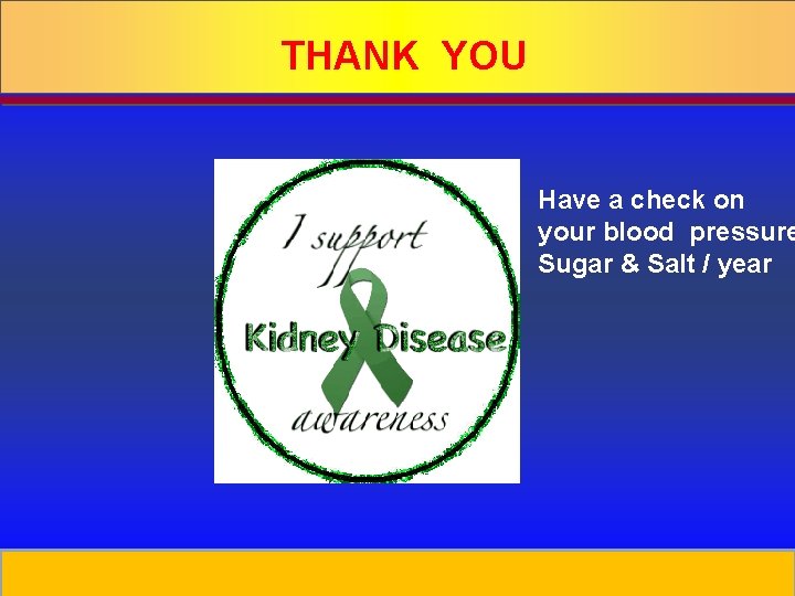 THANK YOU Have a check on your blood pressure Sugar & Salt / year