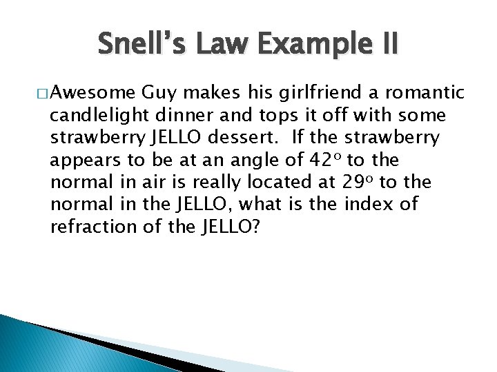 Snell’s Law Example II � Awesome Guy makes his girlfriend a romantic candlelight dinner