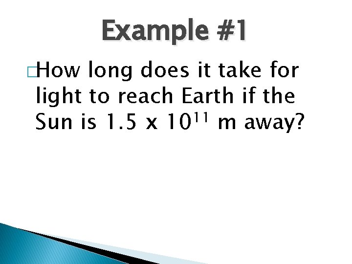 Example #1 �How long does it take for light to reach Earth if the